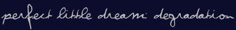 perfect little dream: degradation
